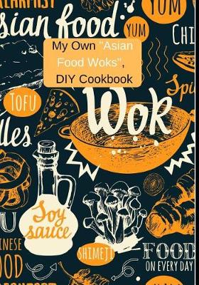 Book cover for My Own Asian Food Woks DIY Cookbook