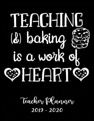 Book cover for Teaching & Baking Is a Work of Heart Teacher Planner 2019 - 2020