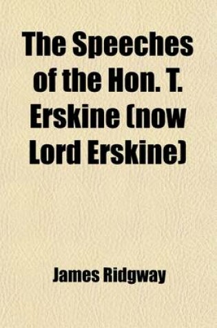 Cover of The Speeches of the Hon. T. Erskine (Now Lord Erskine) (Volume 3); When at the Bar, on Subjects Connected with Liberty of the Press, and Against Constructive Treasons