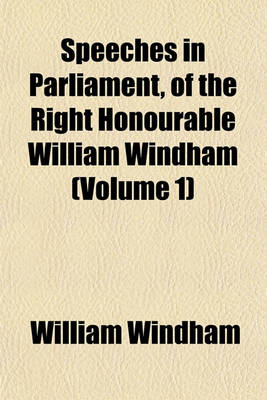Book cover for Speeches in Parliament, of the Right Honourable William Windham (Volume 1)