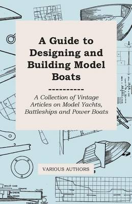 Book cover for A Guide to Designing and Building Model Boats - A Collection of Vintage Articles on Model Yachts, Battleships and Power Boats