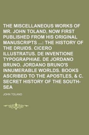 Cover of The Miscellaneous Works of Mr. John Toland, Now First Published from His Original Manuscripts (Volume 1); The History of the Druids. Cicero Illustratus. de Inventione Typographiae. de Jordano Bruno. Jordano Bruno's Innumerable Worlds. Books Ascribed to the Apo