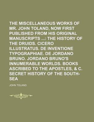 Book cover for The Miscellaneous Works of Mr. John Toland, Now First Published from His Original Manuscripts (Volume 1); The History of the Druids. Cicero Illustratus. de Inventione Typographiae. de Jordano Bruno. Jordano Bruno's Innumerable Worlds. Books Ascribed to the Apo