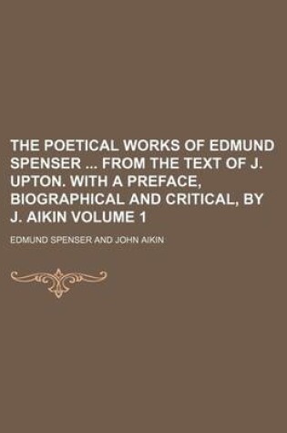 Cover of The Poetical Works of Edmund Spenser from the Text of J. Upton. with a Preface, Biographical and Critical, by J. Aikin Volume 1