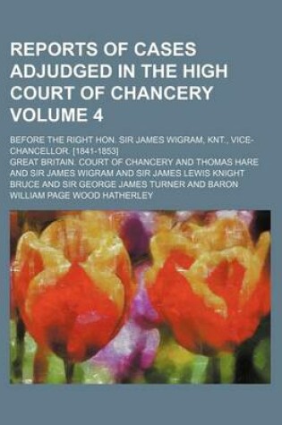 Cover of Reports of Cases Adjudged in the High Court of Chancery Volume 4; Before the Right Hon. Sir James Wigram, Knt., Vice-Chancellor. [1841-1853]