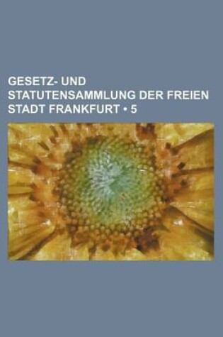 Cover of Gesetz- Und Statutensammlung Der Freien Stadt Frankfurt (5)