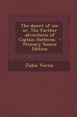 Cover of The Desert of Ice; Or, the Further Adventures of Captain Hatteras;