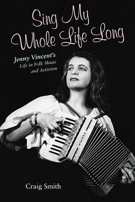 Book cover for Sing My Whole Life Long: Jenny Vincent's Life in Folk Music and Activism