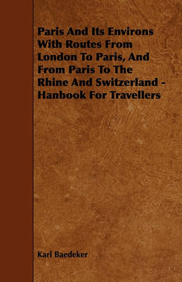 Book cover for Paris And Its Environs With Routes From London To Paris, And From Paris To The Rhine And Switzerland - Hanbook For Travellers