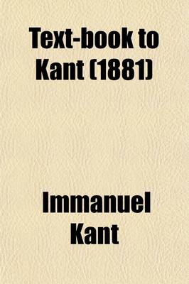 Book cover for Text-Book to Kant; The Critique of Pure Reason Aesthetic, Categories, Schematism, Translation, Reproduction, Commentary, Index