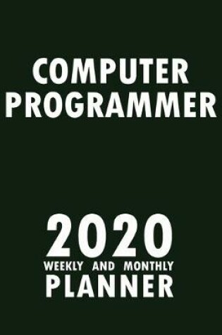 Cover of Computer Programmer 2020 Weekly and Monthly Planner