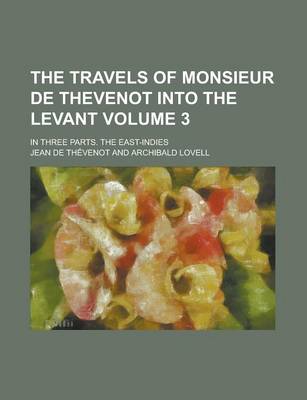 Book cover for The Travels of Monsieur de Thevenot Into the Levant; In Three Parts. the East-Indies Volume 3