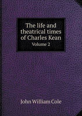 Book cover for The life and theatrical times of Charles Kean Volume 2