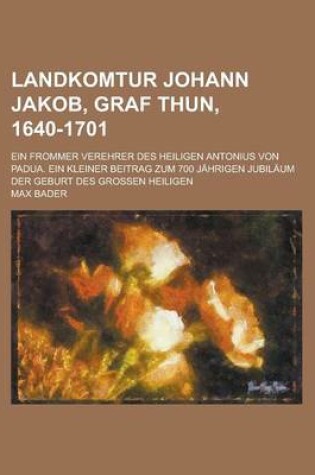 Cover of Landkomtur Johann Jakob, Graf Thun, 1640-1701; Ein Frommer Verehrer Des Heiligen Antonius Von Padua. Ein Kleiner Beitrag Zum 700 Jahrigen Jubilaum Der