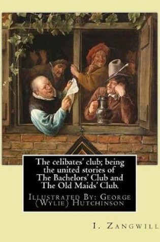 Cover of The celibates' club; being the united stories of The Bachelors' Club and The Old Maids' Club.