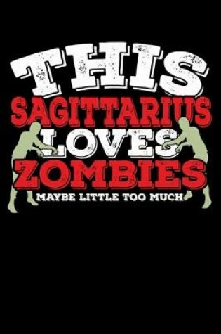 Cover of This Sagittarius Loves Zombies Maybe Little Too Much Notebook