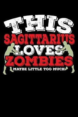 Book cover for This Sagittarius Loves Zombies Maybe Little Too Much Notebook