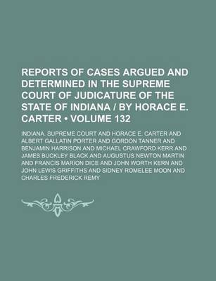 Book cover for Reports of Cases Argued and Determined in the Supreme Court of Judicature of the State of Indiana by Horace E. Carter (Volume 132)