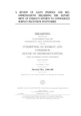 Book cover for A review of GAO's findings and recommendations regarding the Department of Energy's efforts to consolidate surplus plutonium inventories