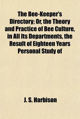 Book cover for The Bee-Keeper's Directory; Or, the Theory and Practice of Bee Culture, in All Its Departments, the Result of Eighteen Years Personal Study of