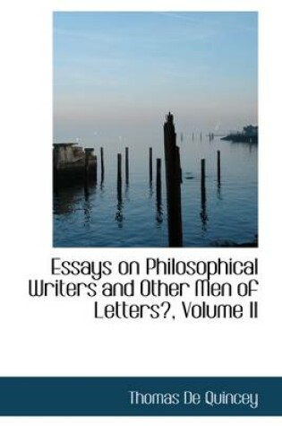 Cover of Essays on Philosophical Writers and Other Men of Letters, Volume II