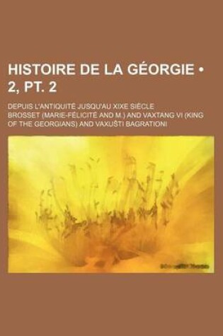 Cover of Histoire de La Georgie (2, PT. 2); Depuis L'Antiquite Jusqu'au Xixe Siecle