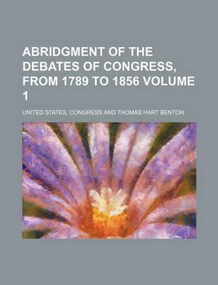 Book cover for Abridgment of the Debates of Congress, from 1789 to 1856 Volume 1