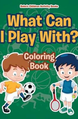 Cover of What Can I Play With? Coloring Book