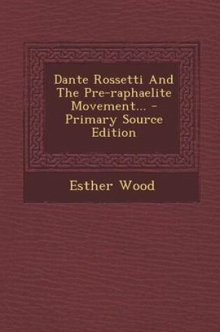 Cover of Dante Rossetti and the Pre-Raphaelite Movement... - Primary Source Edition