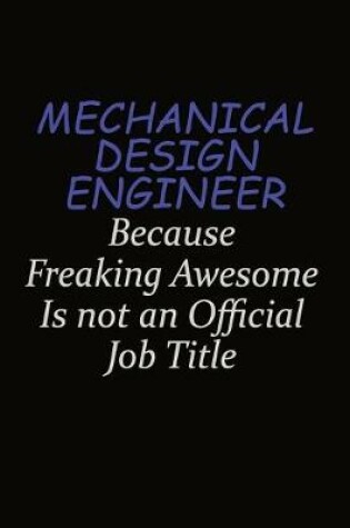 Cover of Mechanical Design Engineer Because Freaking Awesome Is Not An Official Job Title