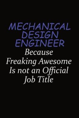 Book cover for Mechanical Design Engineer Because Freaking Awesome Is Not An Official Job Title