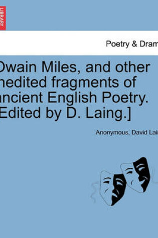 Cover of Owain Miles, and Other Inedited Fragments of Ancient English Poetry. [Edited by D. Laing.]