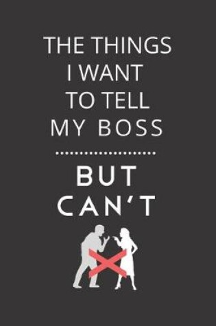 Cover of The Things I Want To Tell My Boss But Can't