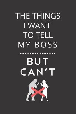 Book cover for The Things I Want To Tell My Boss But Can't