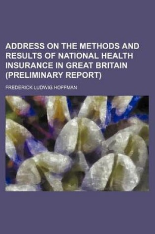 Cover of Address on the Methods and Results of National Health Insurance in Great Britain (Preliminary Report)