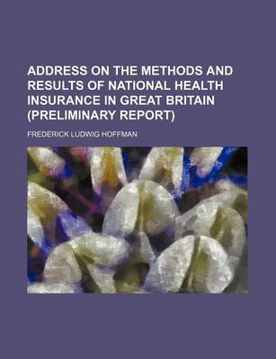 Book cover for Address on the Methods and Results of National Health Insurance in Great Britain (Preliminary Report)