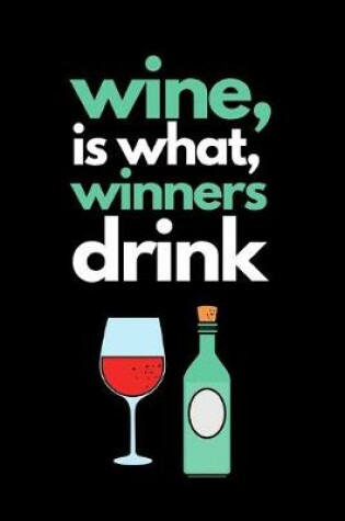 Cover of Wine is what, winners drink