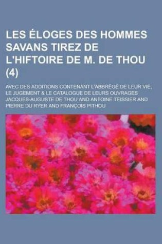 Cover of Les Eloges Des Hommes Savans Tirez de L'Hiftoire de M. de Thou; Avec Des Additions Contenant L'Abbrege de Leur Vie, Le Jugement & Le Catalogue de Leurs Ouvrages (4)