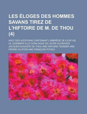 Book cover for Les Eloges Des Hommes Savans Tirez de L'Hiftoire de M. de Thou; Avec Des Additions Contenant L'Abbrege de Leur Vie, Le Jugement & Le Catalogue de Leurs Ouvrages (4)