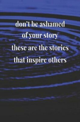 Cover of Don't Be Ashamed Of Your Story These Are The Stories That Inspire Others