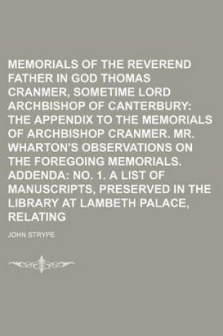 Cover of Memorials of the Most Reverend Father in God Thomas Cranmer, Sometime Lord Archbishop of Canterbury (Volume 2); The Appendix to the Memorials of Archbishop Cranmer. Mr. Wharton's Observations on the Foregoing Memorials. Addenda No. 1. a List of Manuscript