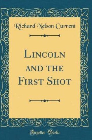 Cover of Lincoln and the First Shot (Classic Reprint)