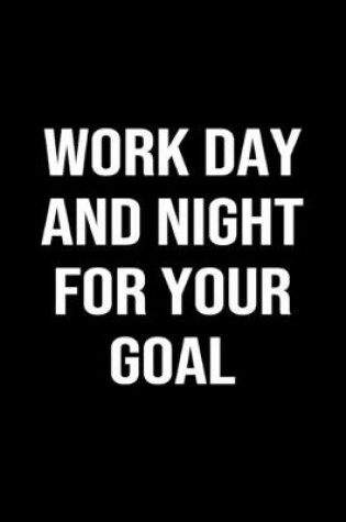 Cover of Work Day and Night For Your Goal