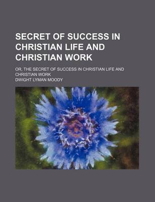 Book cover for Secret of Success in Christian Life and Christian Work; Or, the Secret of Success in Christian Life and Christian Work