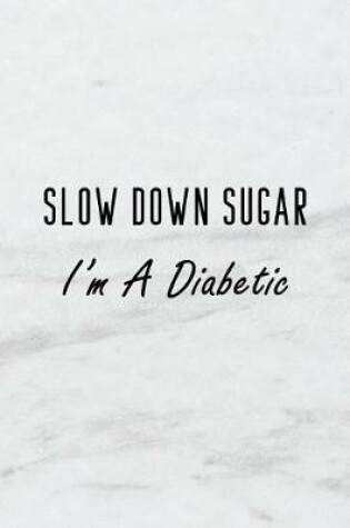 Cover of Slow Down Sugar, I'm a Diabetic
