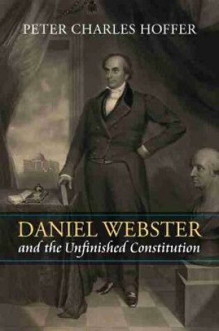 Cover of Daniel Webster and the Unfinished Constitution