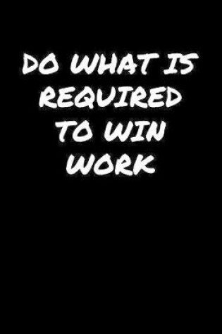 Cover of Do What Is Required To Win Work