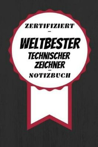 Cover of Notizbuch - Zertifiziert - Weltbester - Technischer Zeichner