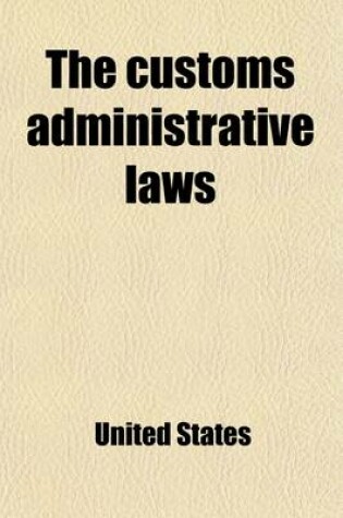 Cover of The Customs Administrative Laws; Hearings Before a Subcommittee of the Committee on Finance of the United States Senate [August 26, September 2 and 4,