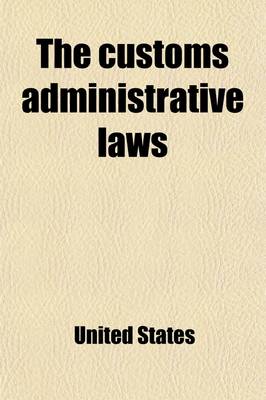 Book cover for The Customs Administrative Laws; Hearings Before a Subcommittee of the Committee on Finance of the United States Senate [August 26, September 2 and 4,